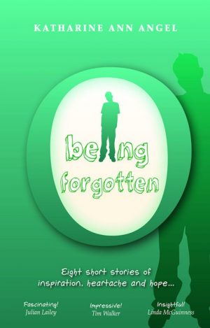 Being Forgotten - Katharine Ann Angel